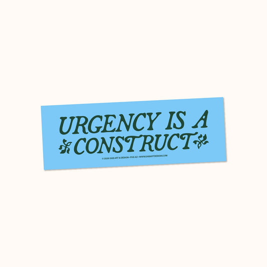 Urgency Is A Construct Bumper Sticker