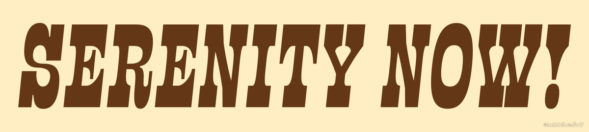 Serenity Now! Bumper Sticker