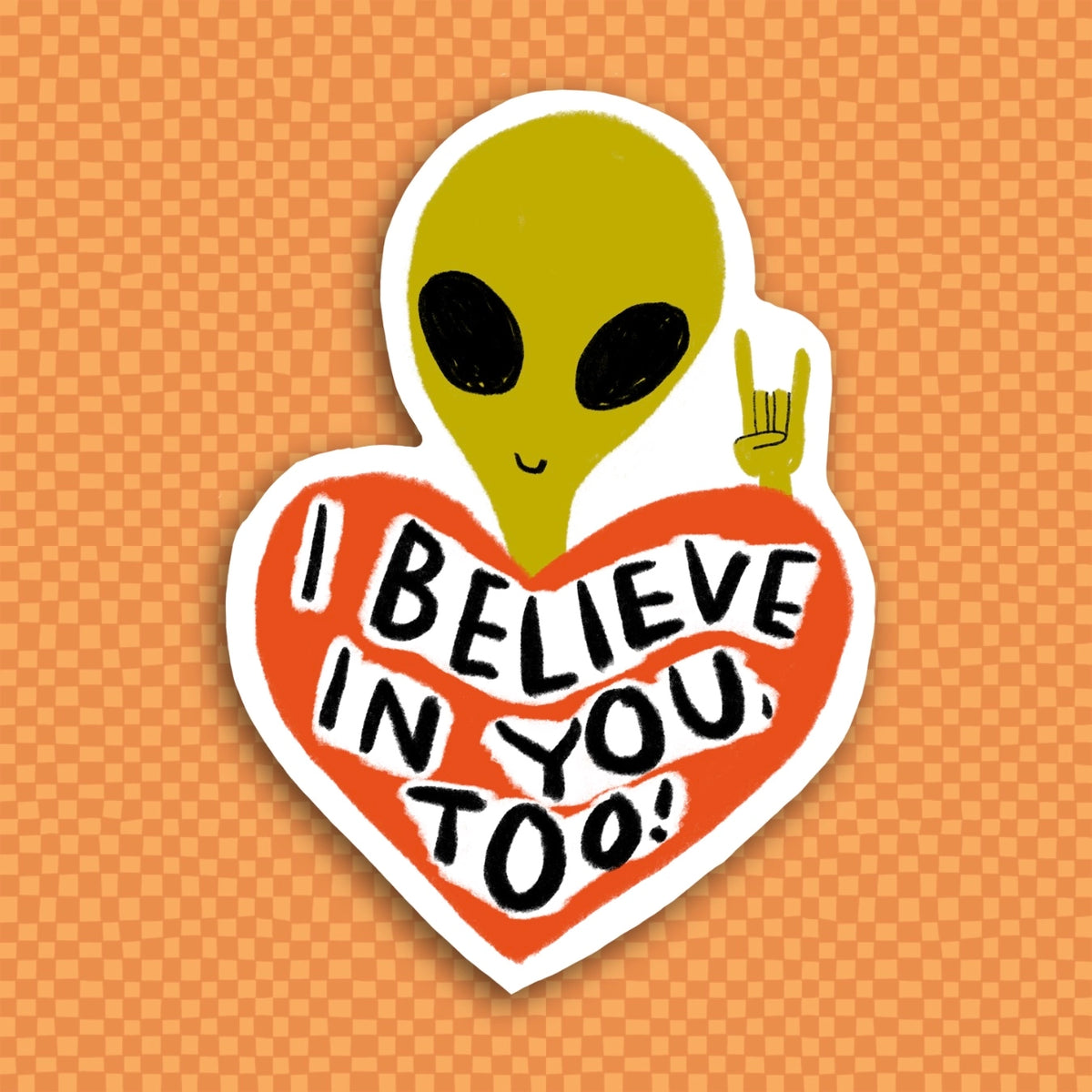 I Believe in You Too Sticker