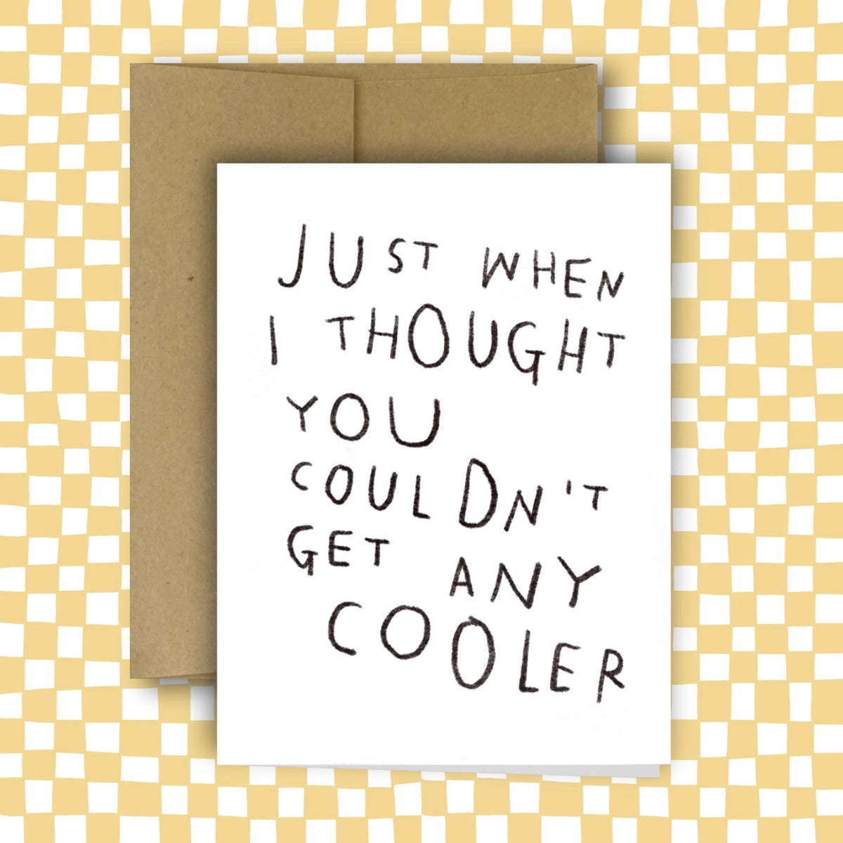 Just When I Thought You Couldn't Get Any Cooler Greeting Card