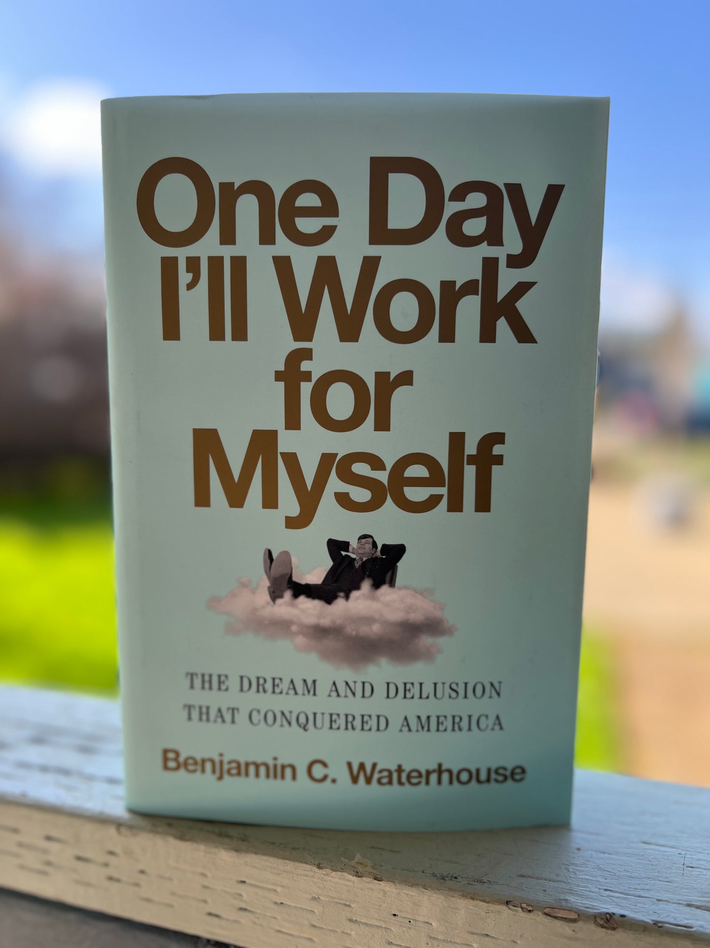 One Day I'll Work for Myself: The Dream and Delusion That Conquered America