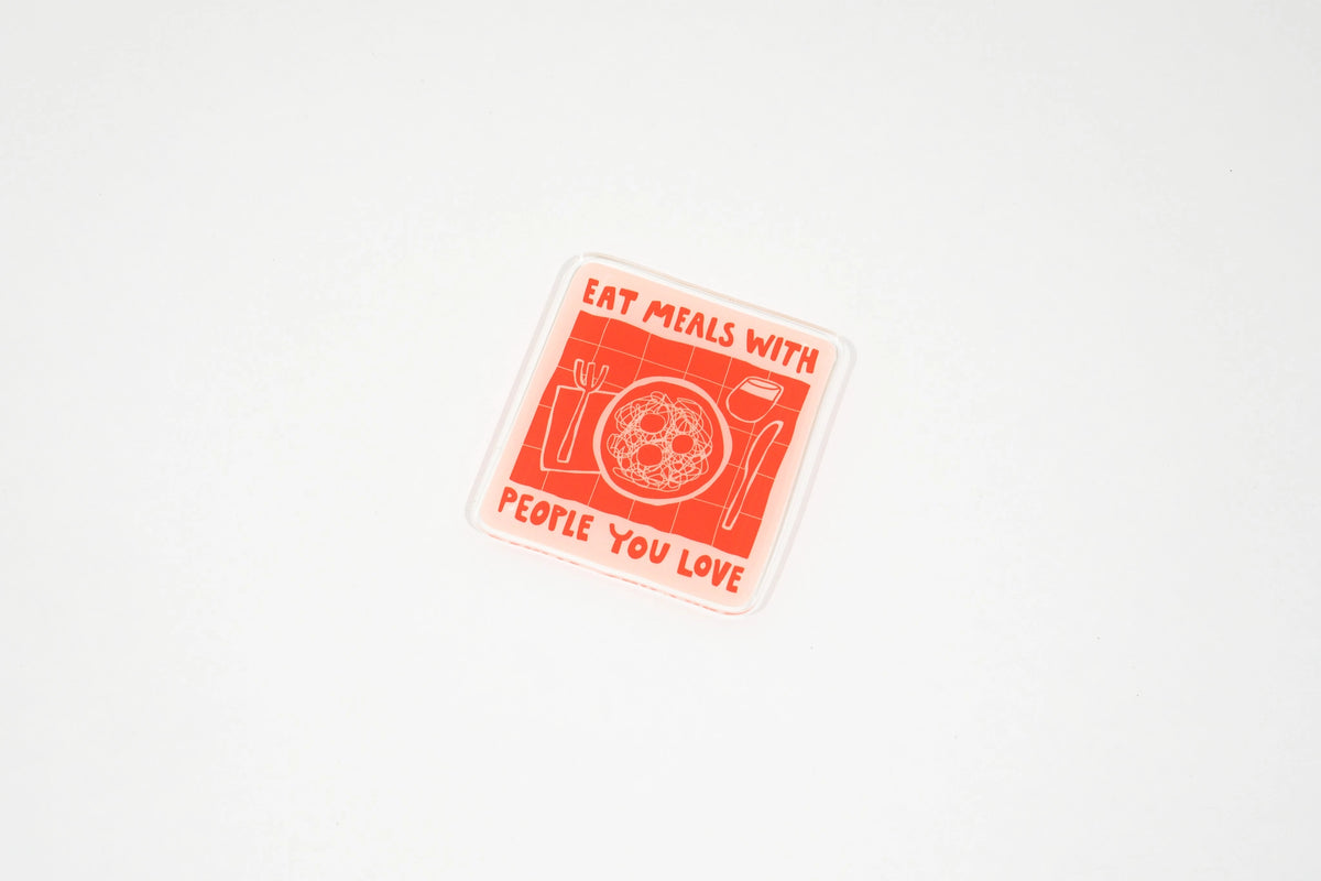 Eat Meals with People You Love Recycled Acrylic Fridge Magnet