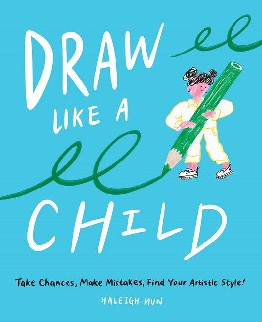 Draw Like A Child: Take Chances, Find Your Artistic Style