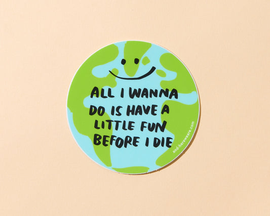 All I Wanna Do Is Have Fun - Global Warming Vinyl Sticker