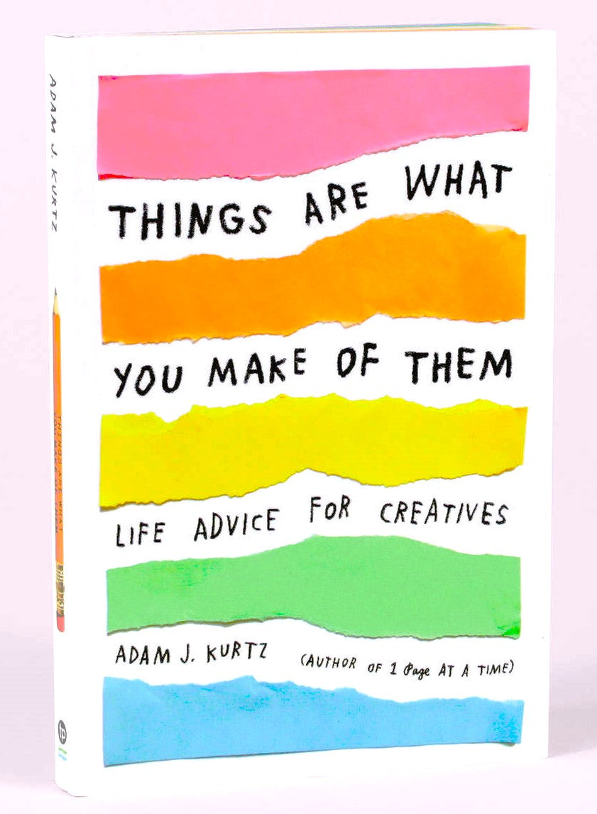 Things Are What You Make of Them: Life Advice For Creatives