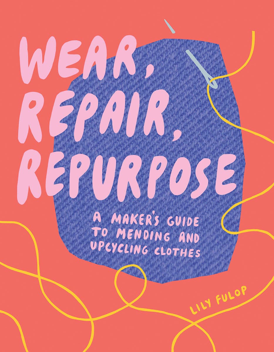 Wear, Repair, Repurpose: A Maker's Guide To Mending Clothes