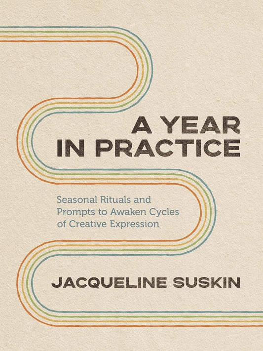 A Year in Practice: Seasonal Rituals and Prompts to Awaken Cycles of Creative Expression